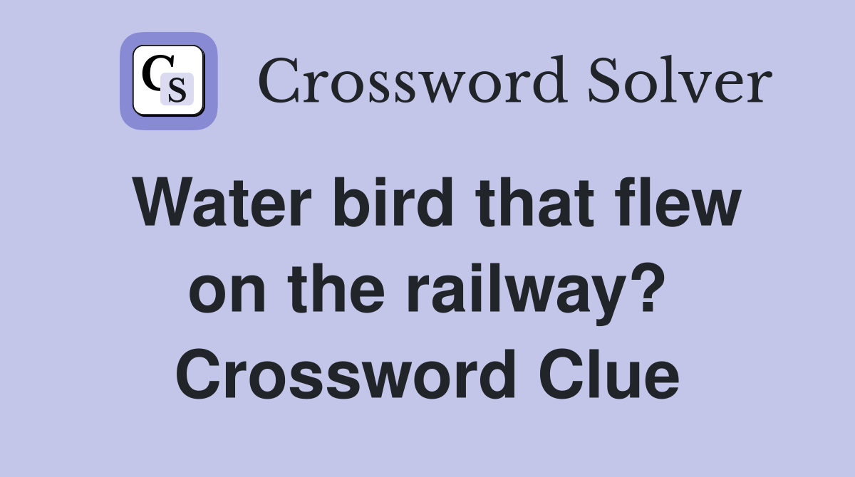 Water bird that flew on the railway? Crossword Clue Answers